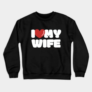 I love my Wife, I heart my Wife Crewneck Sweatshirt